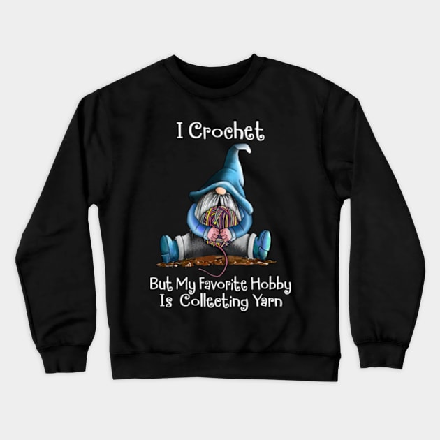 I crochet but my favorite hobby is collecting yarn funny Crewneck Sweatshirt by GWCVFG